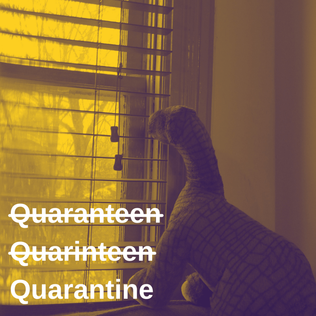 A stuffed long-neck dinosaur is propped up against a window with open blinds across it as if looking out. Yellow filter over image. White text in the bottom left corner reads "Quaranteen / Quarinteen". Both words are crossed out. Below them is the word, "Quarantine".